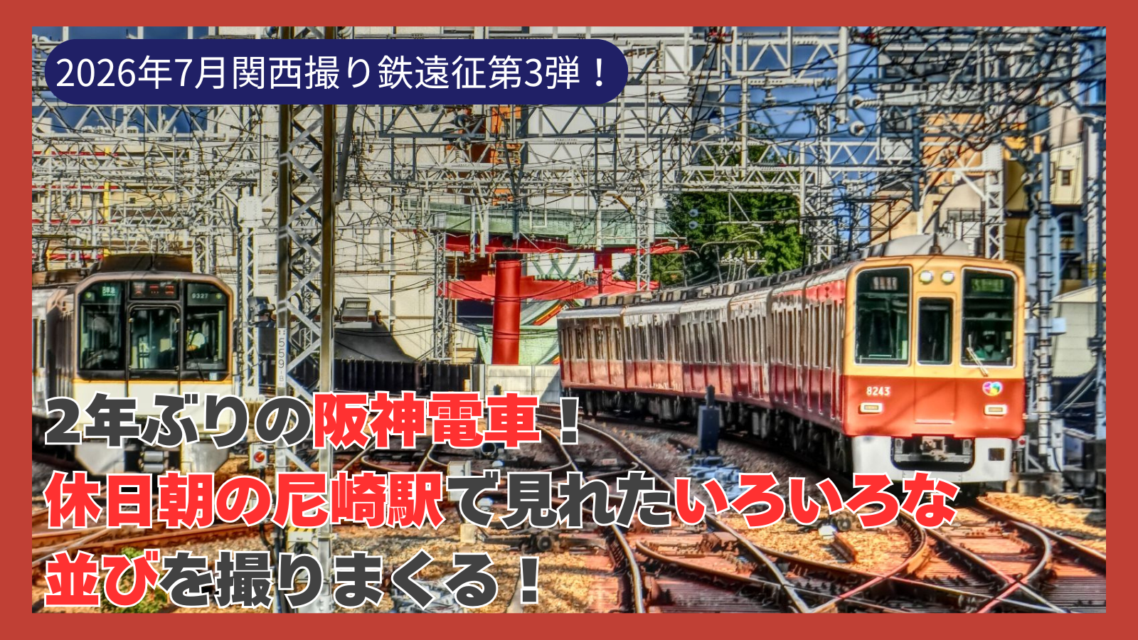 2026年7月関西撮り鉄遠征第3弾!2年ぶりの阪神電車!休日朝の尼崎駅で見れたいろいろな並び!